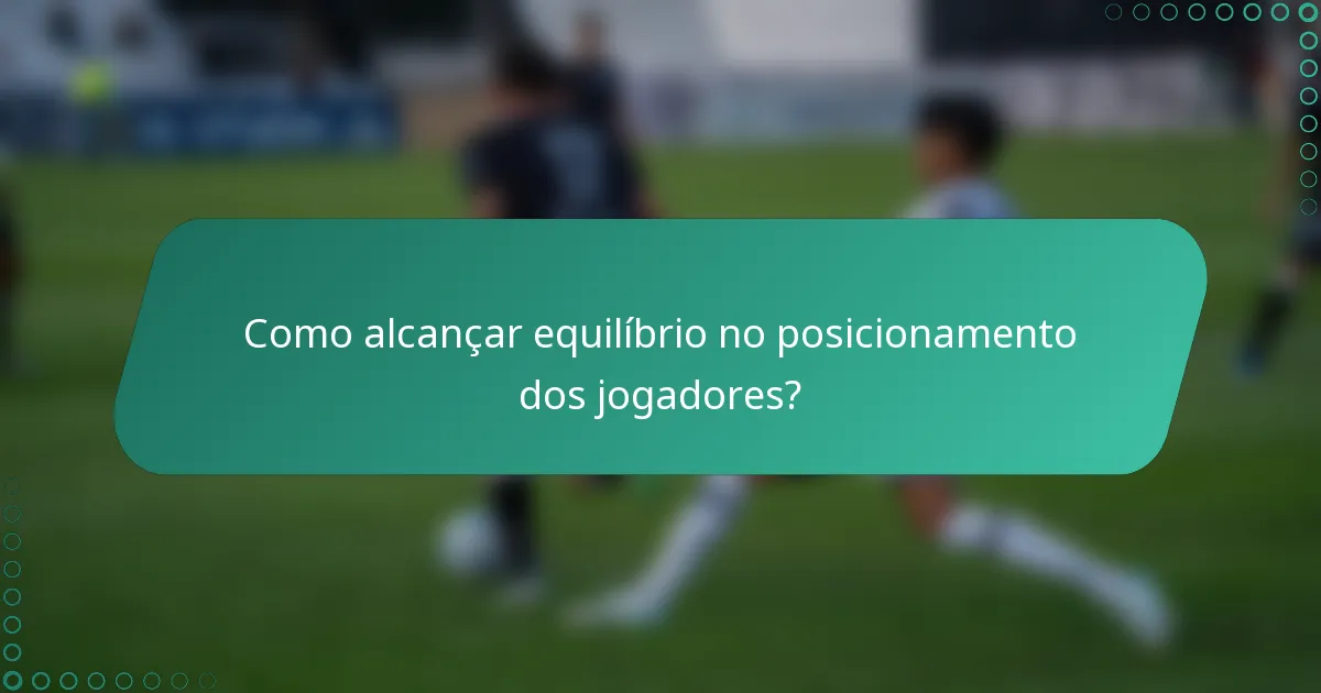 Como alcançar equilíbrio no posicionamento dos jogadores?
