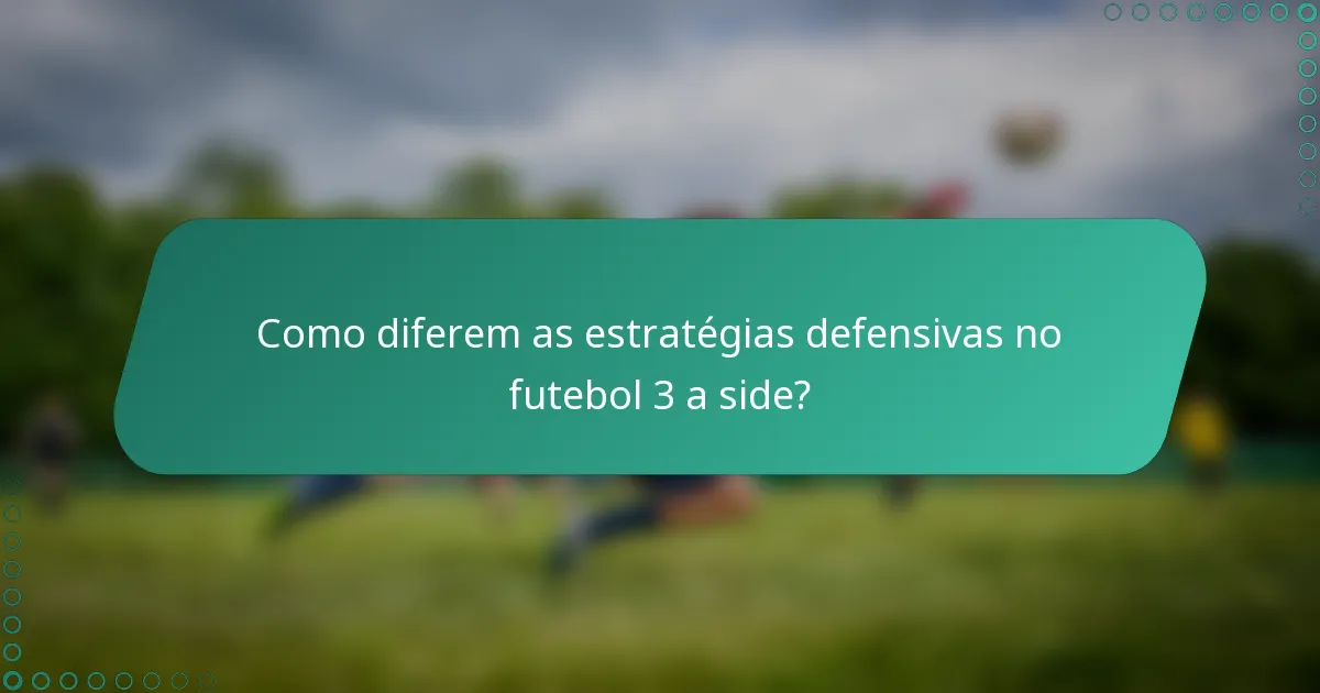 Como diferem as estratégias defensivas no futebol 3 a side?