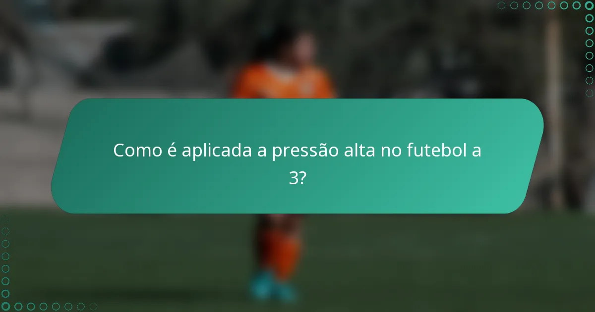 Como é aplicada a pressão alta no futebol a 3?