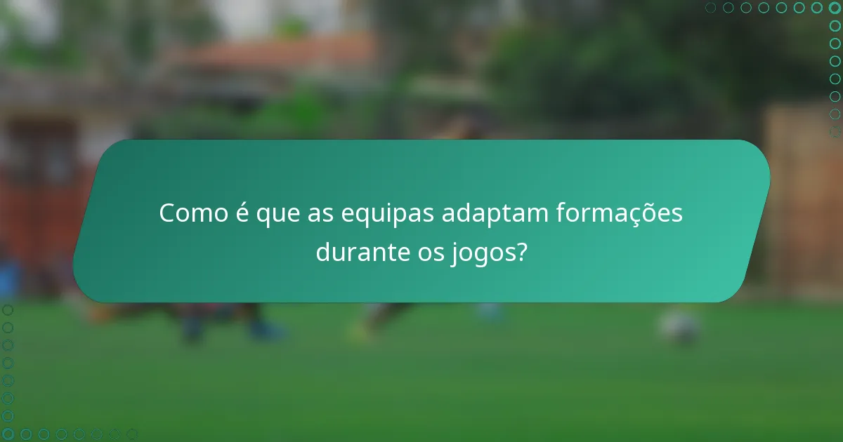 Como é que as equipas adaptam formações durante os jogos?