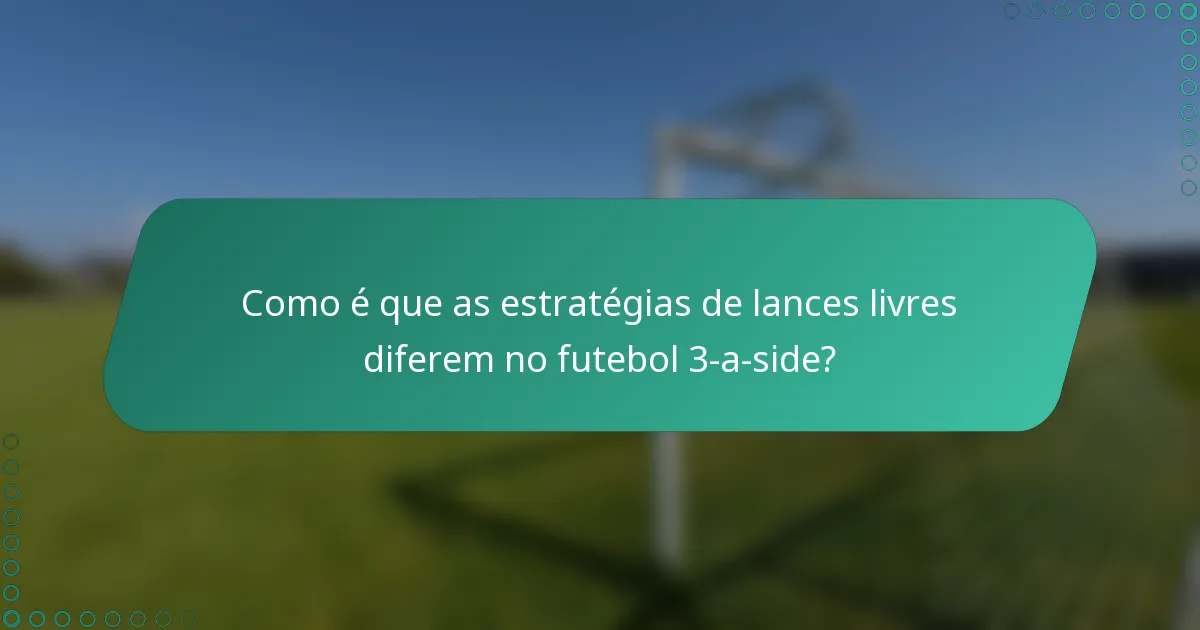 Como é que as estratégias de lances livres diferem no futebol 3-a-side?