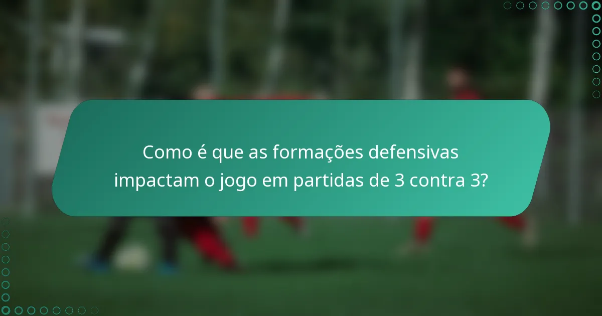 Como é que as formações defensivas impactam o jogo em partidas de 3 contra 3?