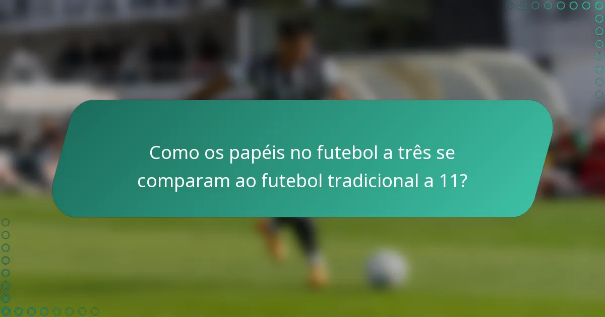 Como os papéis no futebol a três se comparam ao futebol tradicional a 11?