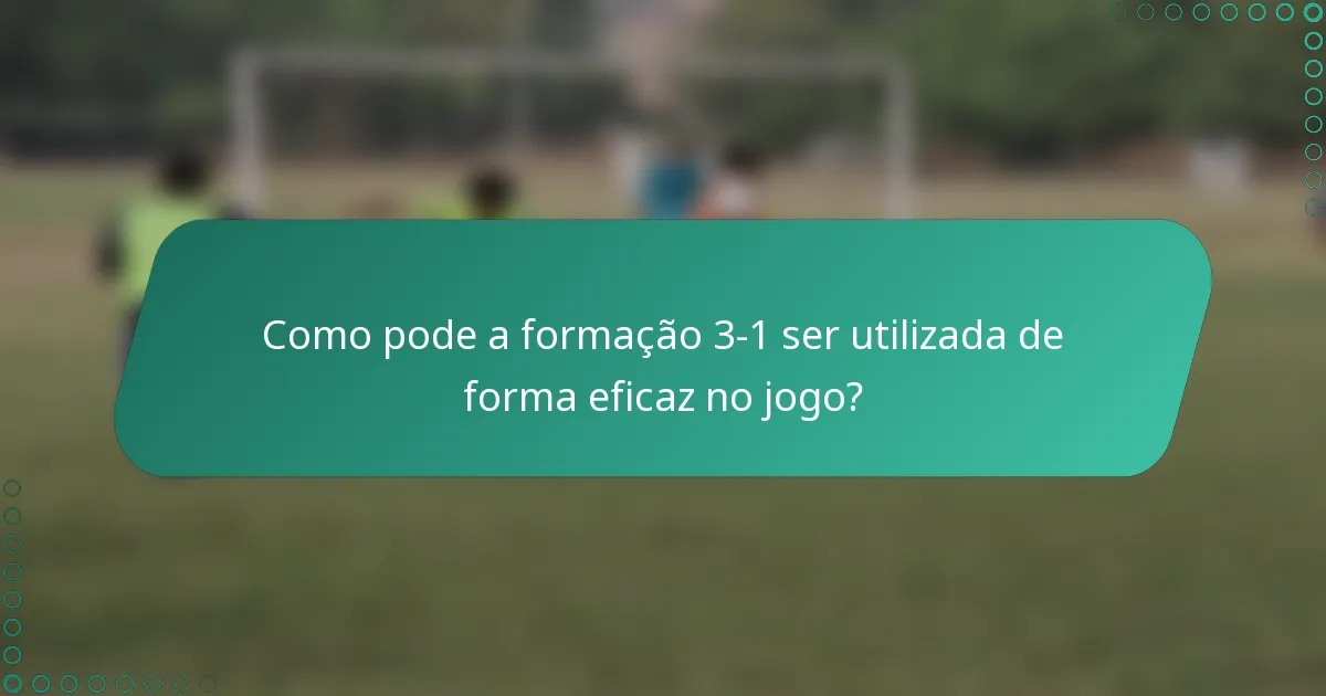 Como pode a formação 3-1 ser utilizada de forma eficaz no jogo?
