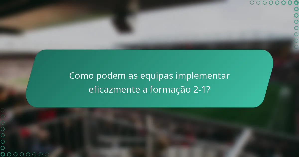 Como podem as equipas implementar eficazmente a formação 2-1?