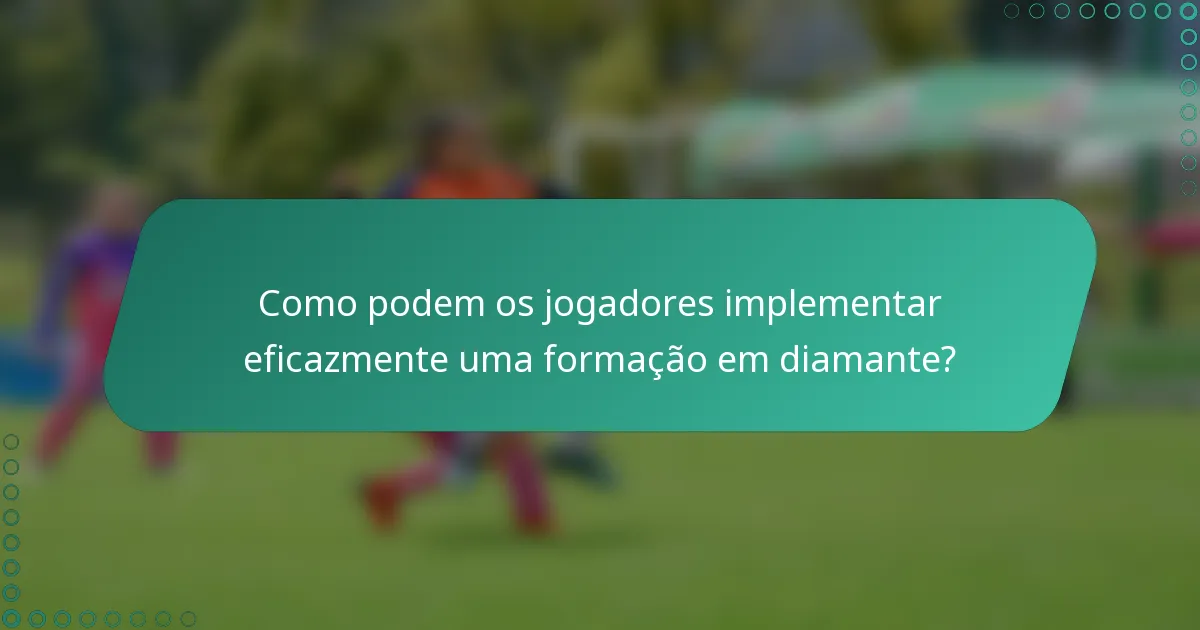 Como podem os jogadores implementar eficazmente uma formação em diamante?