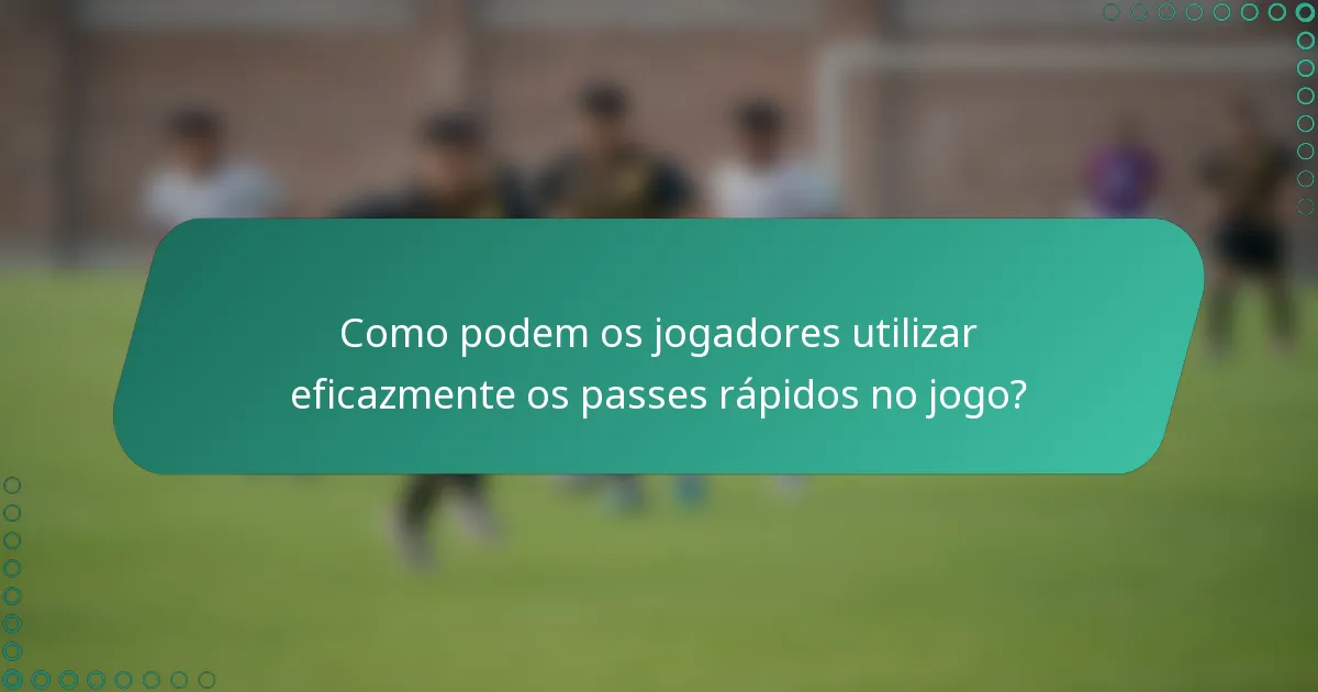 Como podem os jogadores utilizar eficazmente os passes rápidos no jogo?