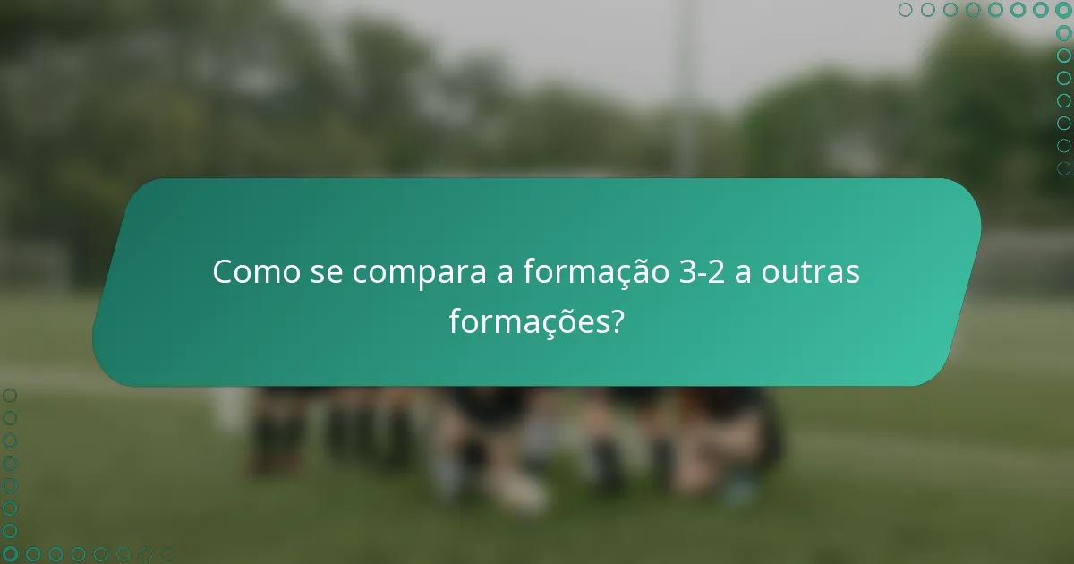 Como se compara a formação 3-2 a outras formações?