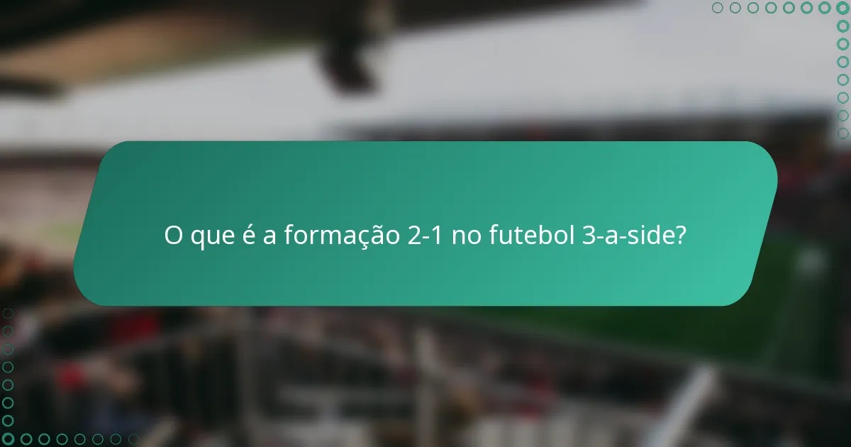 O que é a formação 2-1 no futebol 3-a-side?
