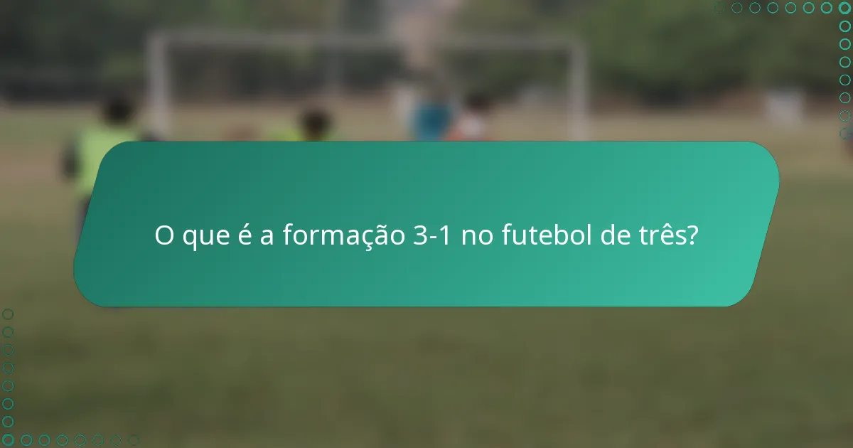 O que é a formação 3-1 no futebol de três?