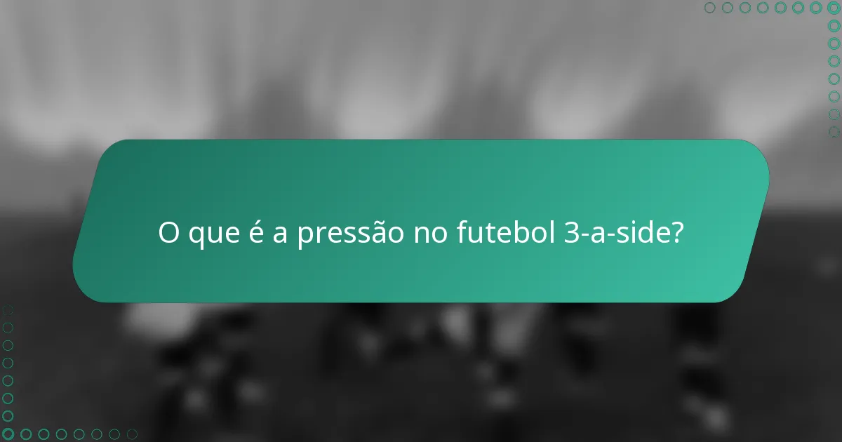 O que é a pressão no futebol 3-a-side?