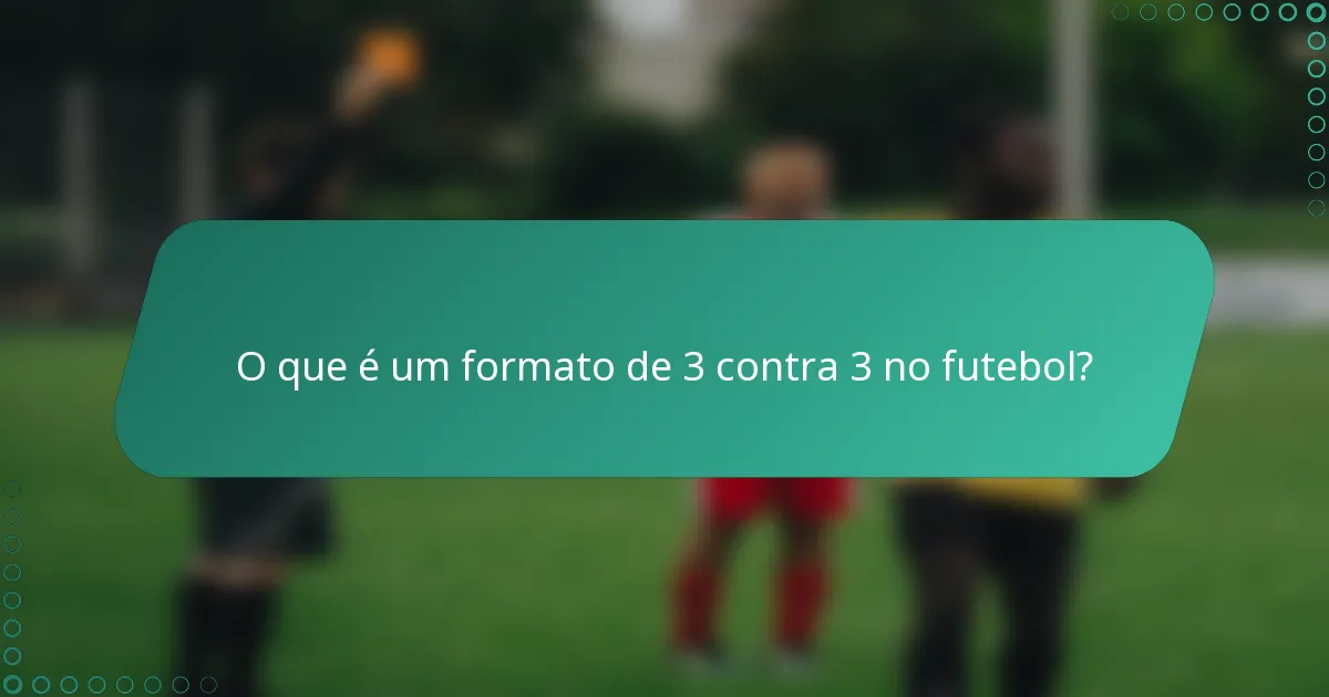 O que é um formato de 3 contra 3 no futebol?