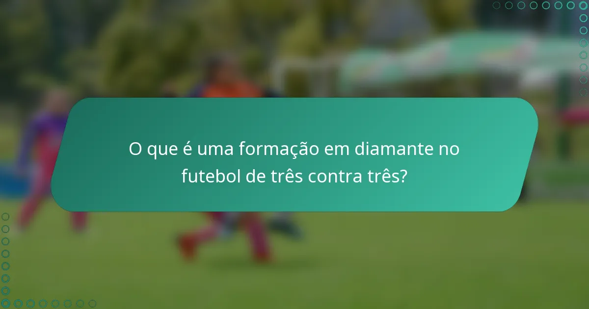 O que é uma formação em diamante no futebol de três contra três?