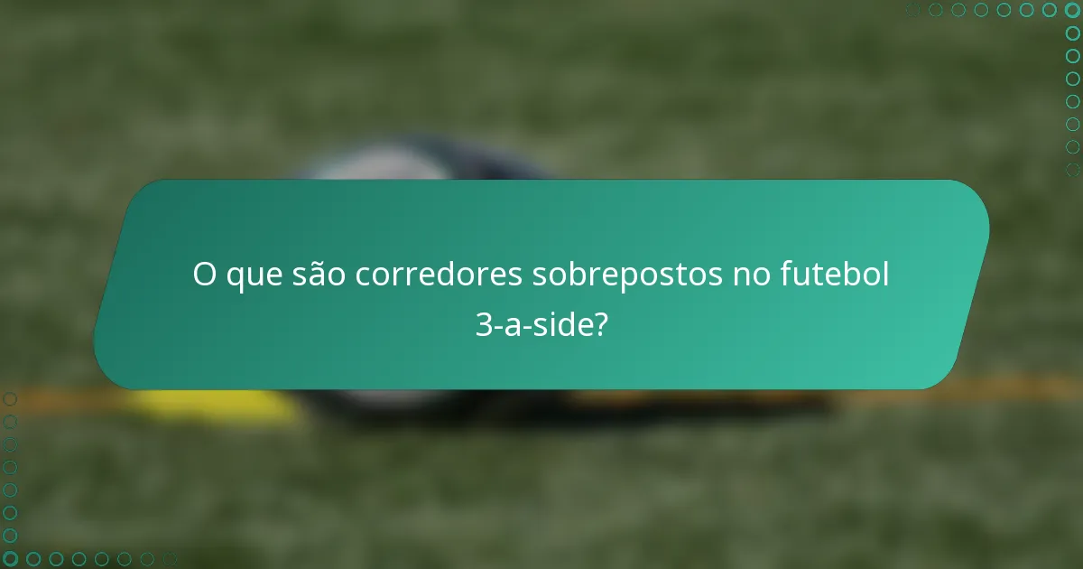 O que são corredores sobrepostos no futebol 3-a-side?