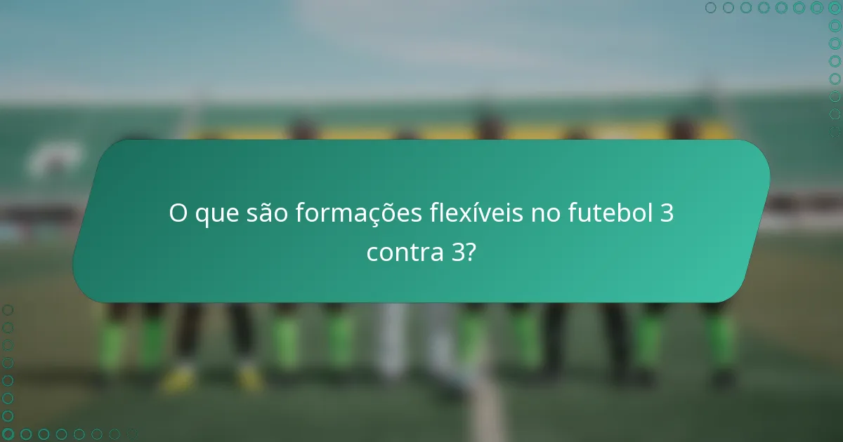 O que são formações flexíveis no futebol 3 contra 3?