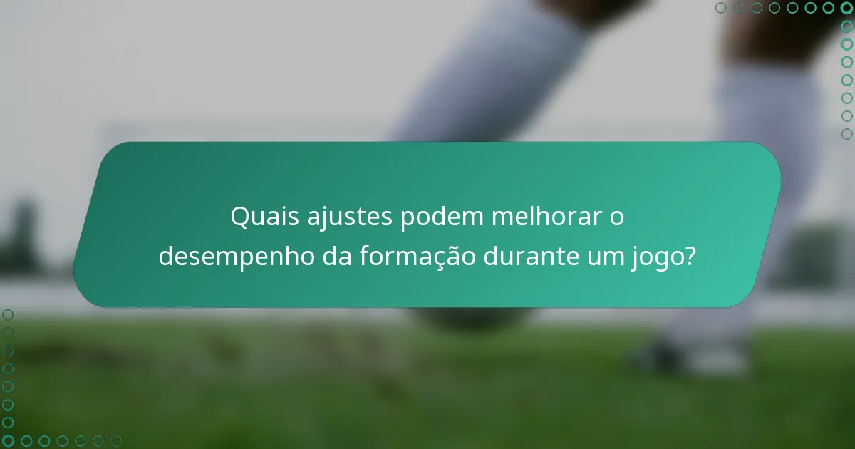 Quais ajustes podem melhorar o desempenho da formação durante um jogo?