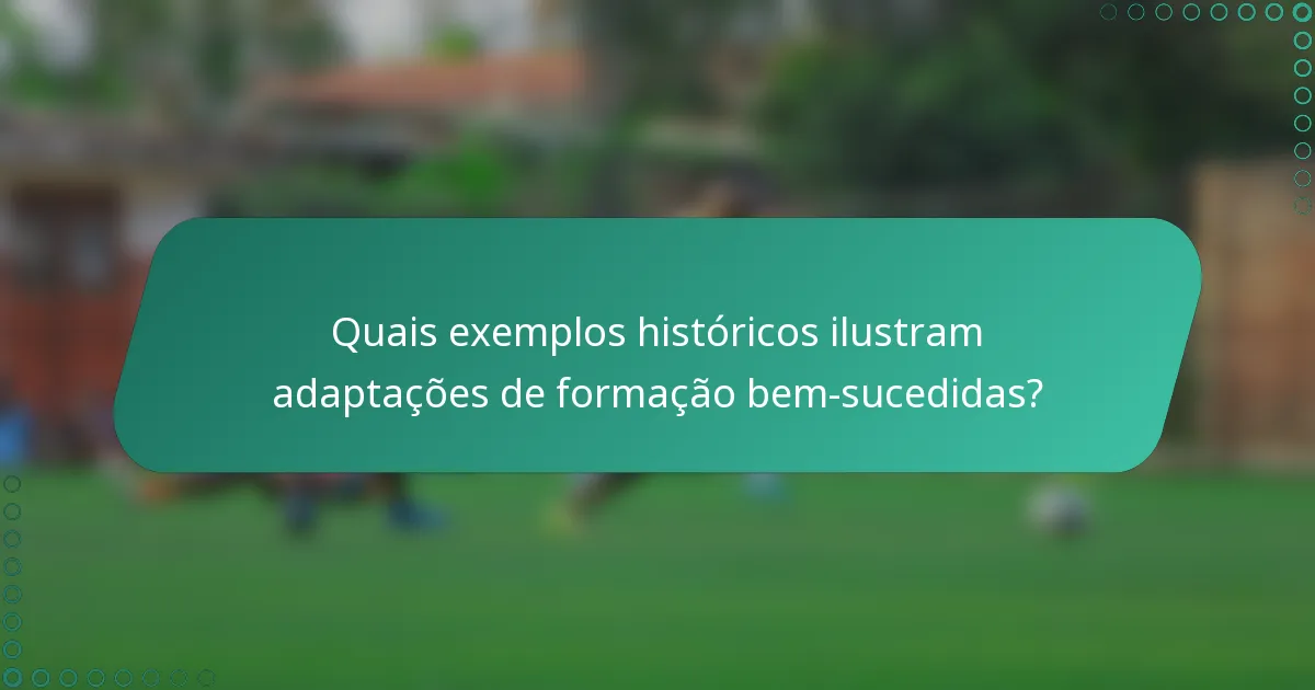 Quais exemplos históricos ilustram adaptações de formação bem-sucedidas?