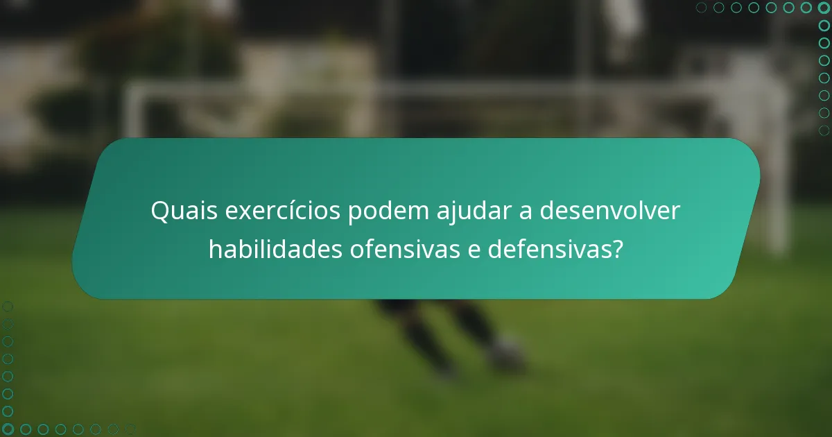 Quais exercícios podem ajudar a desenvolver habilidades ofensivas e defensivas?