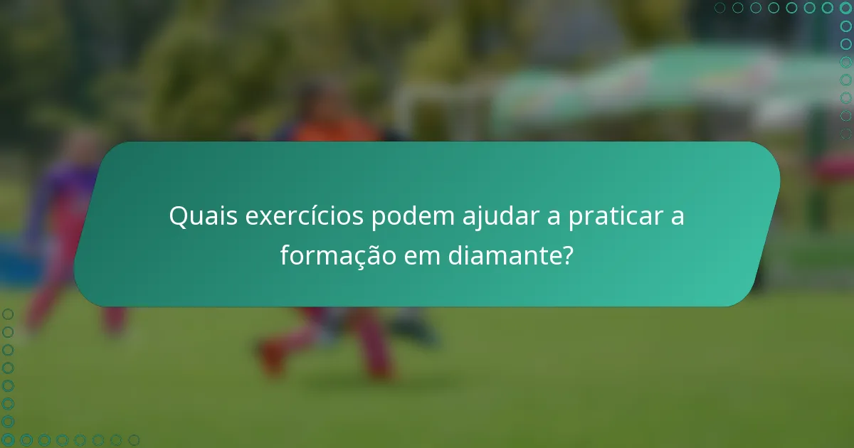 Quais exercícios podem ajudar a praticar a formação em diamante?