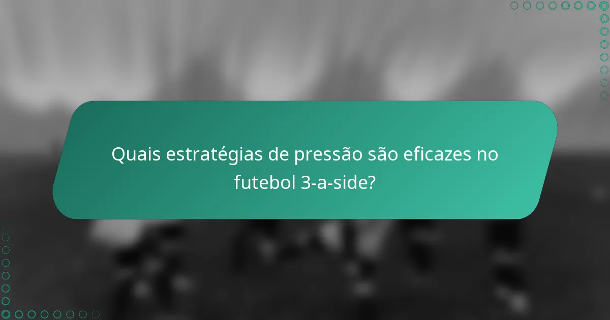 Quais estratégias de pressão são eficazes no futebol 3-a-side?
