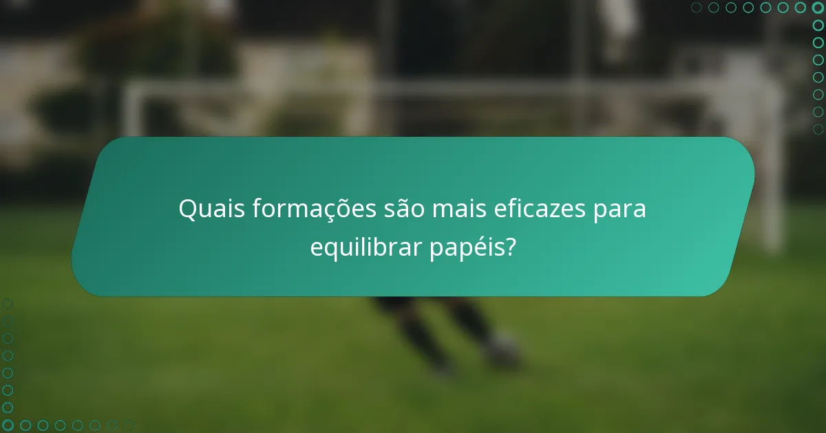 Quais formações são mais eficazes para equilibrar papéis?
