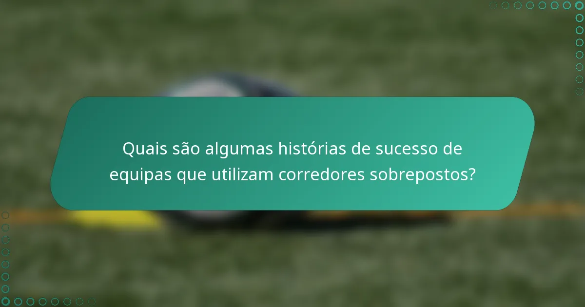 Quais são algumas histórias de sucesso de equipas que utilizam corredores sobrepostos?