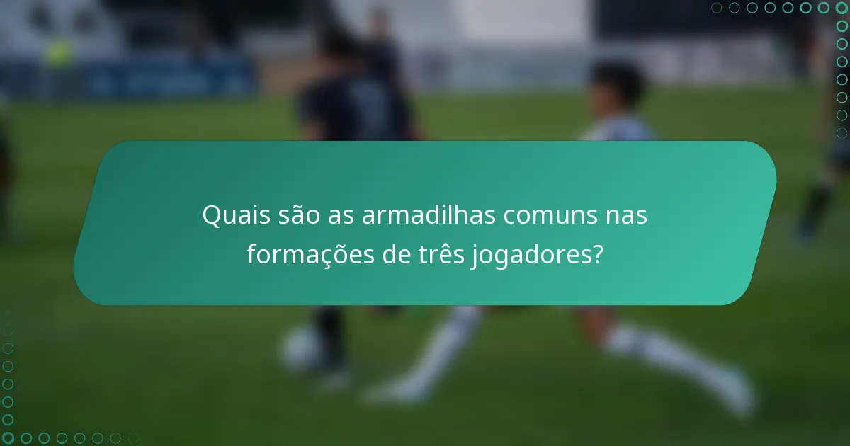 Quais são as armadilhas comuns nas formações de três jogadores?