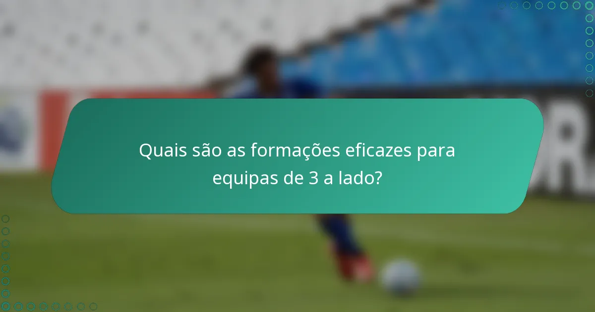 Quais são as formações eficazes para equipas de 3 a lado?
