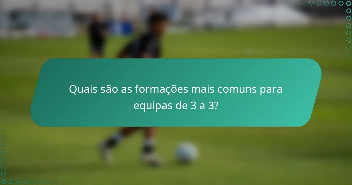 Quais são as formações mais comuns para equipas de 3 a 3?