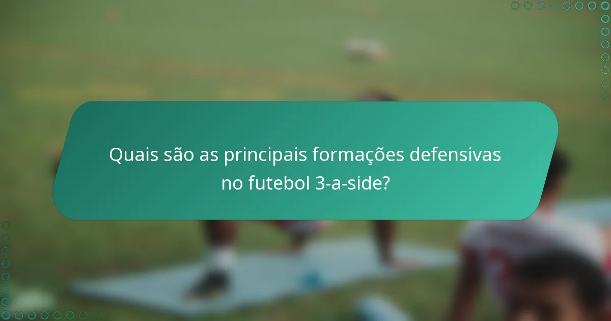Quais são as principais formações defensivas no futebol 3-a-side?