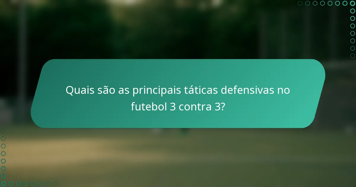 Quais são as principais táticas defensivas no futebol 3 contra 3?