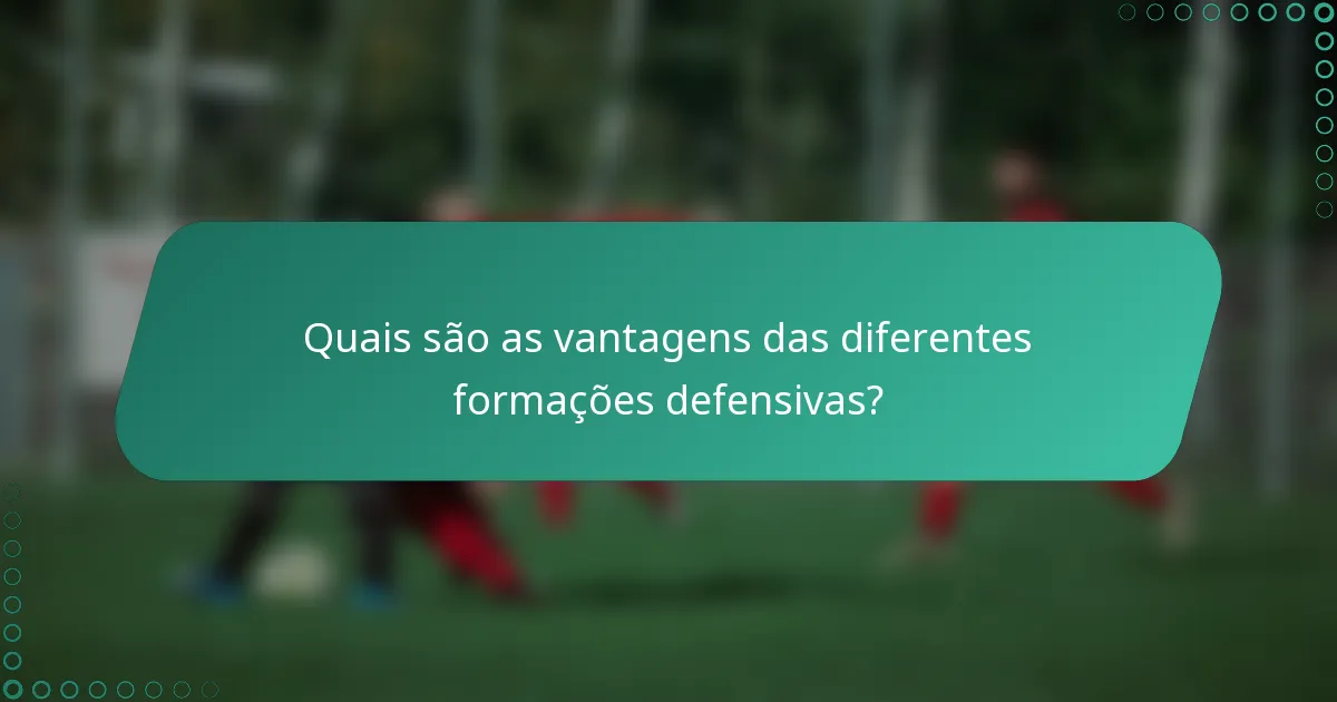 Quais são as vantagens das diferentes formações defensivas?