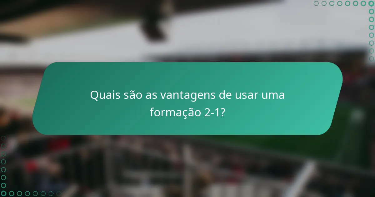 Quais são as vantagens de usar uma formação 2-1?