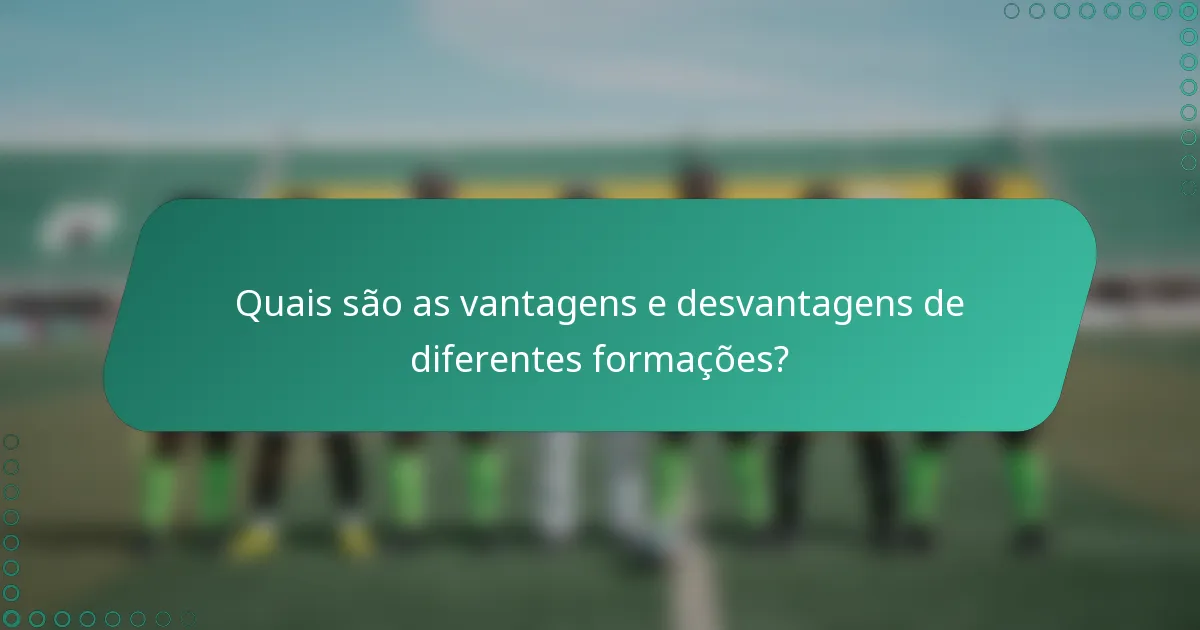 Quais são as vantagens e desvantagens de diferentes formações?