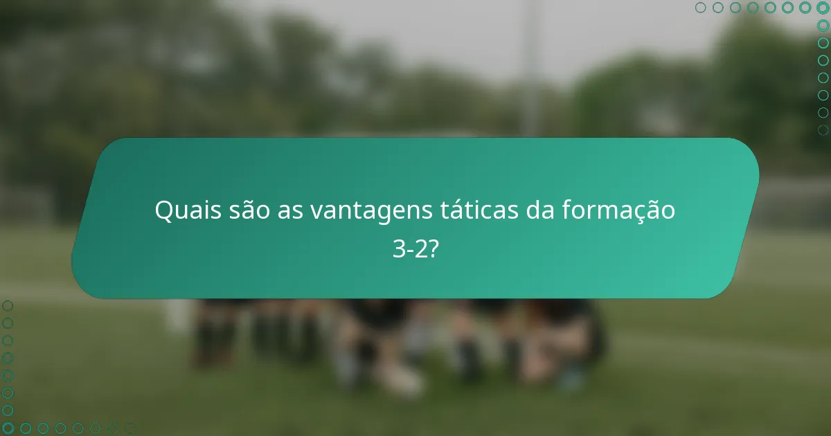Quais são as vantagens táticas da formação 3-2?