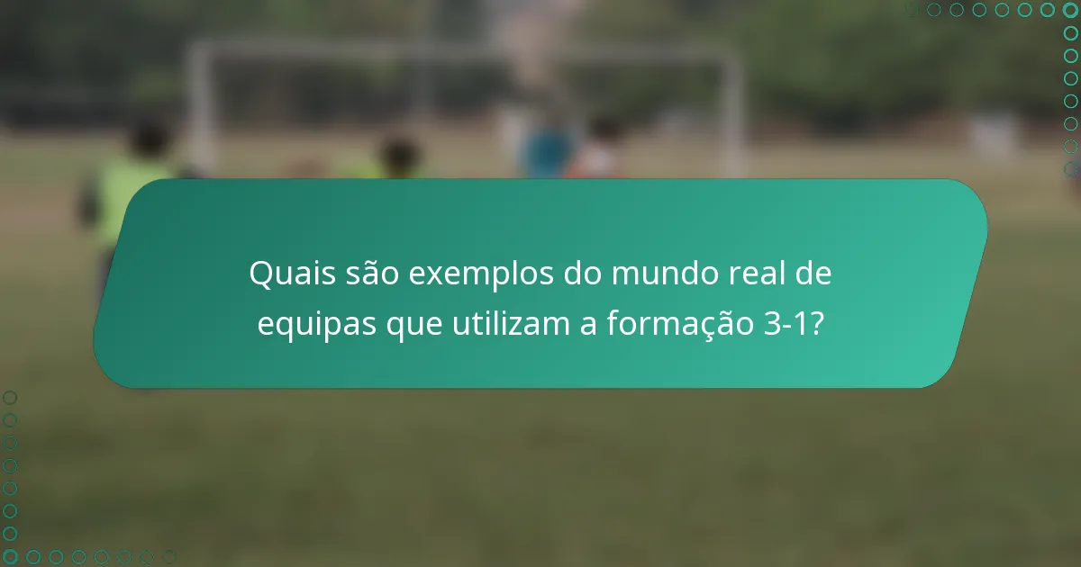 Quais são exemplos do mundo real de equipas que utilizam a formação 3-1?