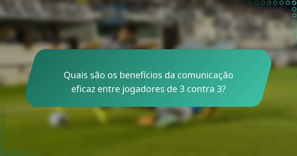 Quais são os benefícios da comunicação eficaz entre jogadores de 3 contra 3?