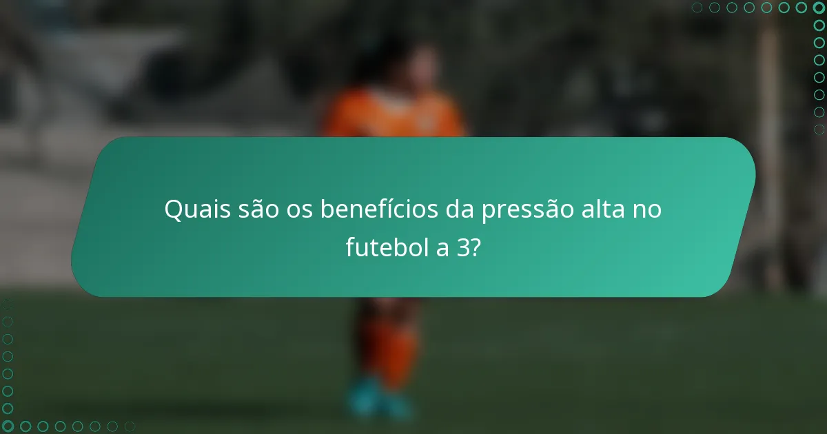 Quais são os benefícios da pressão alta no futebol a 3?