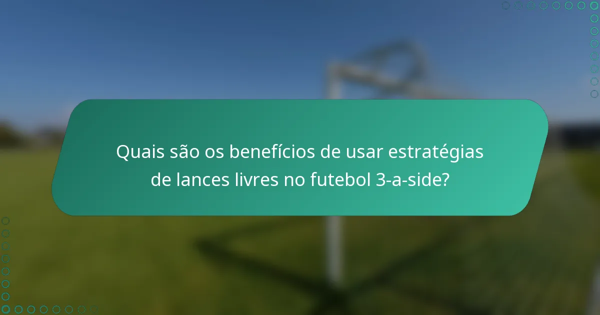Quais são os benefícios de usar estratégias de lances livres no futebol 3-a-side?