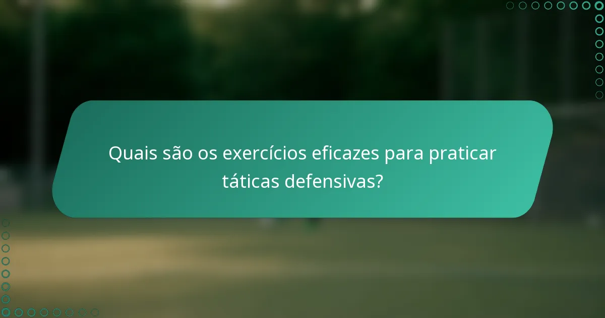 Quais são os exercícios eficazes para praticar táticas defensivas?