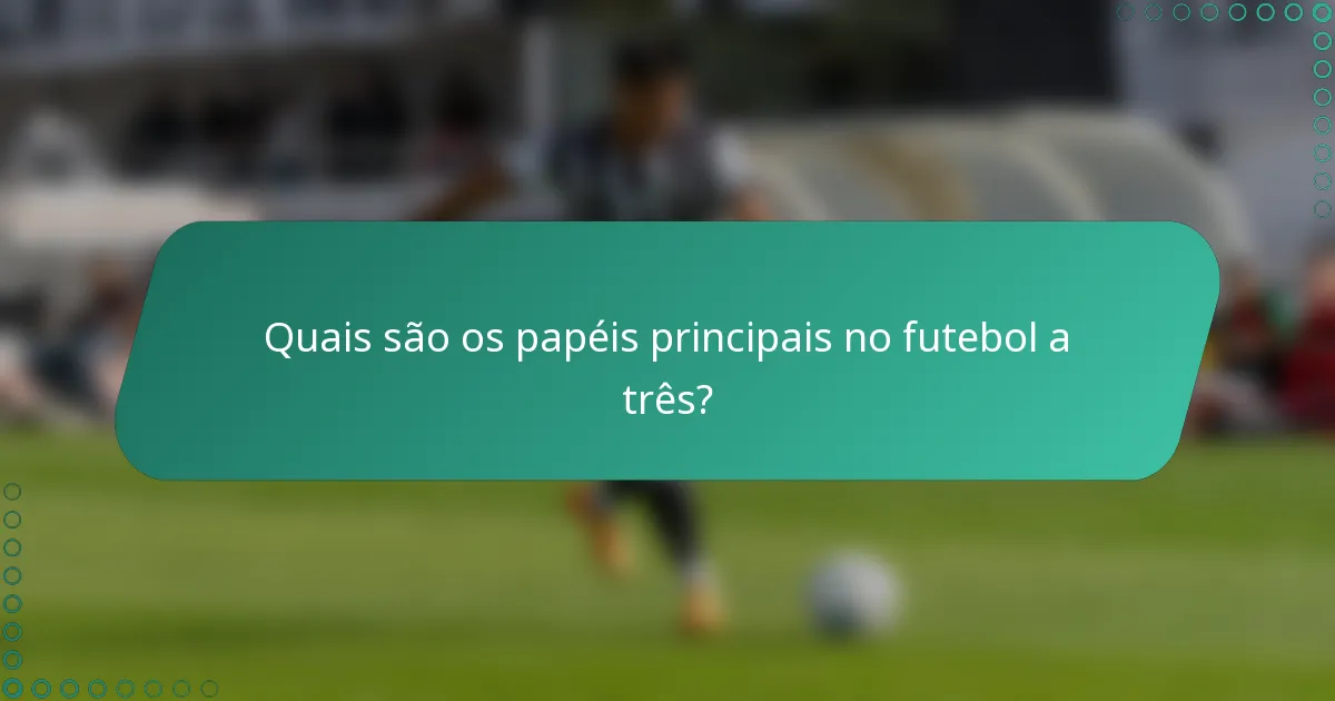 Quais são os papéis principais no futebol a três?
