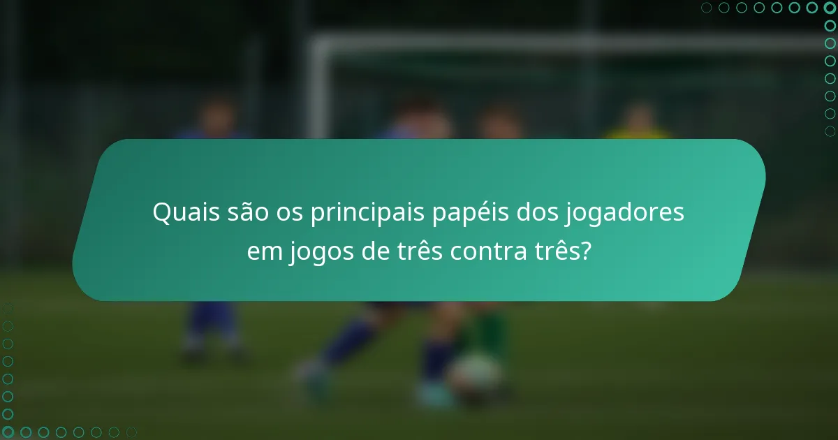 Quais são os principais papéis dos jogadores em jogos de três contra três?