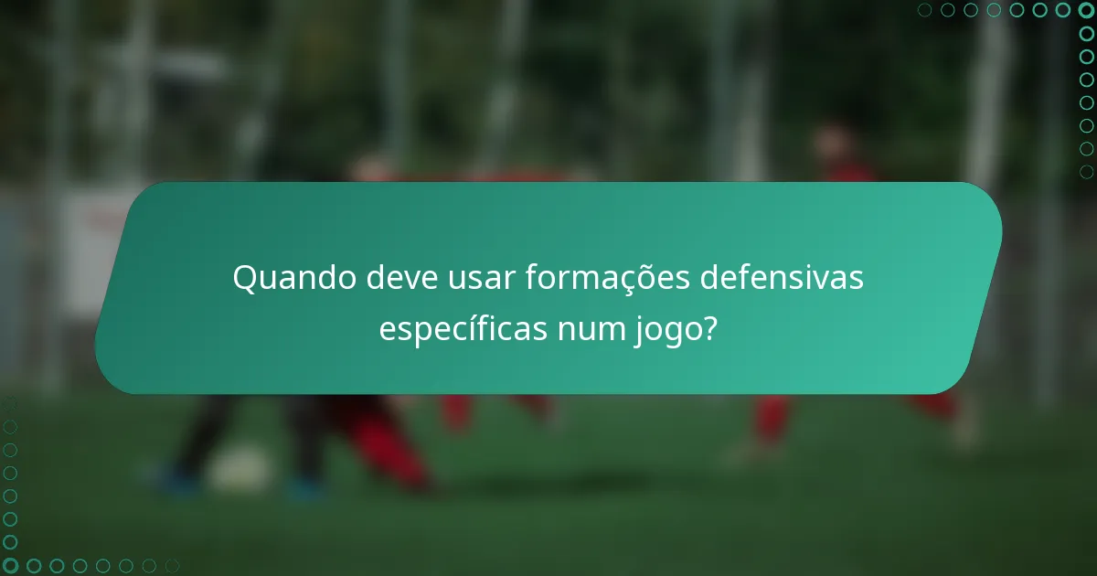 Quando deve usar formações defensivas específicas num jogo?